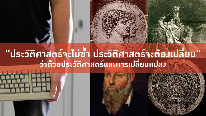 “ประวัติศาสตร์จะไม่ซ้ำ ประวัติศาสตร์จะต้องเปลี่ยน” ว่าด้วยประวัติศาสตร์และการเปลี่ยนแปลง