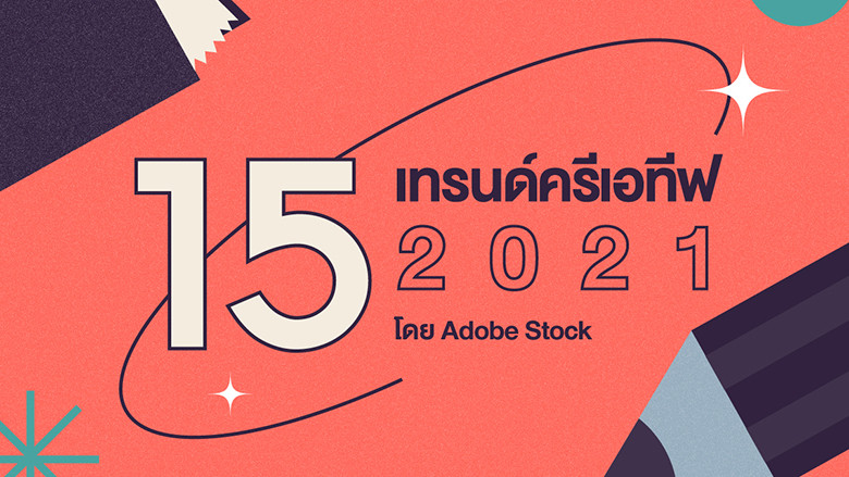 15 เทรนด์ครีเอทีฟ 2021 สร้างสีสันจากการเปลี่ยนแปลง
