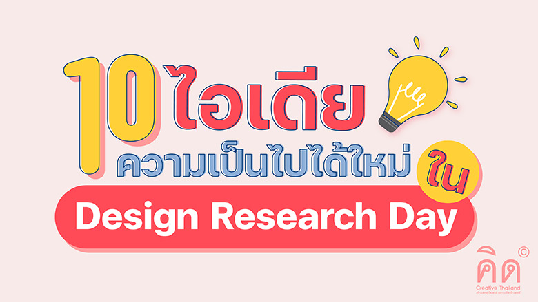 10 ไอเดีย 10 ความเป็นไปได้ใหม่จากเวทีงานวิจัย Design Research Day (TH/EN)