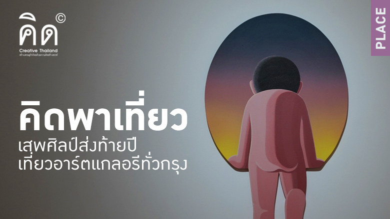 คิดพาเที่ยว : เสพศิลป์ส่งท้ายปี เที่ยวอาร์ตแกลอรีทั่วกรุง