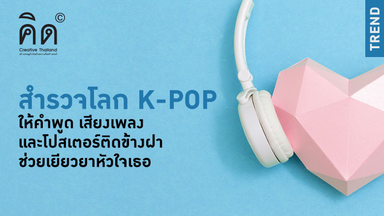 สำรวจโลก K-POP : ให้คำพูด เสียงเพลง และโปสเตอร์ติดข้างฝาช่วยเยียวยาหัวใจเธอ