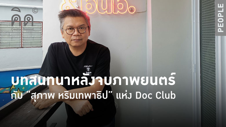 บทสนทนาหลังจบภาพยนตร์ กับ “สุภาพ หริมเทพาธิป” แห่ง Doc Club (TH/EN)