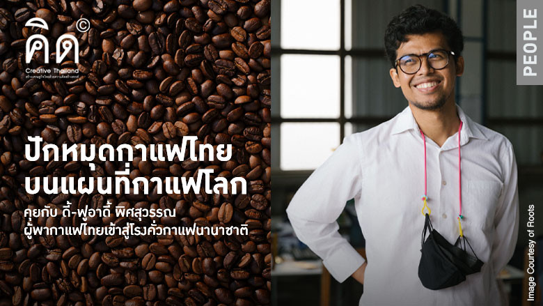 ปักหมุดกาแฟไทยบนแผนที่กาแฟโลก คุยกับ ดี้-ฟูอาดี้ พิศสุวรรณ ผู้พากาแฟไทยเข้าสู่โรงคั่วกาแฟนานาชาติ 