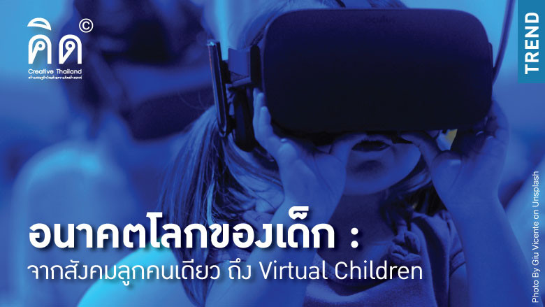 อนาคตโลกของเด็ก : จากสังคมลูกคนเดียว ถึง Virtual Children