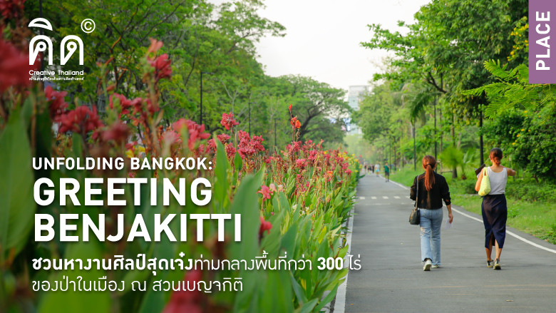 UNFOLDING BANGKOK: Greeting Benjakitti ชวนหางานศิลป์สุดเจ๋งท่ามกลางพื้นที่กว่า 300 ไร่ของป่าในเมือง ณ สวนเบญจกิติ 