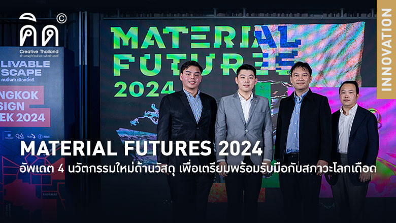 MATERIAL FUTURES 2024 อัพเดต 4 นวัตกรรมใหม่ด้านวัสดุ เพื่อเตรียมพร้อมรับมือกับสภาวะโลกเดือด
