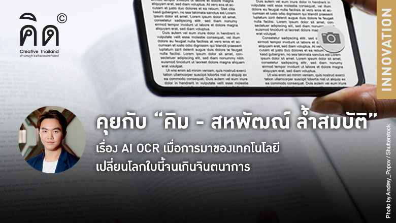 คุยกับ “คิม - สหพัฒณ์ ล้ำสมบัติ” เรื่อง AI OCR เมื่อการมาของเทคโนโลยี เปลี่ยนโลกใบนี้จนเกินจินตนาการ